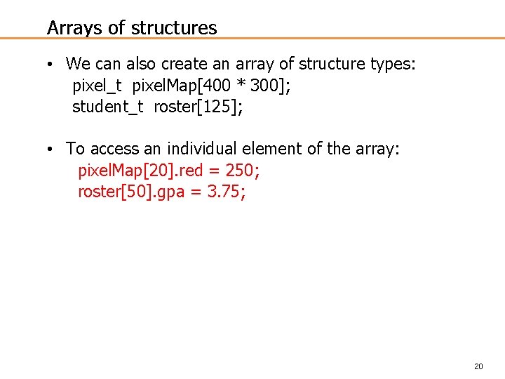 Arrays of structures • We can also create an array of structure types: pixel_t