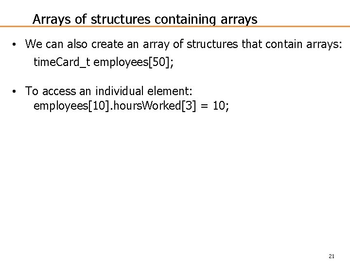 Arrays of structures containing arrays • We can also create an array of structures