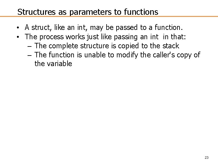 Structures as parameters to functions • A struct, like an int, may be passed