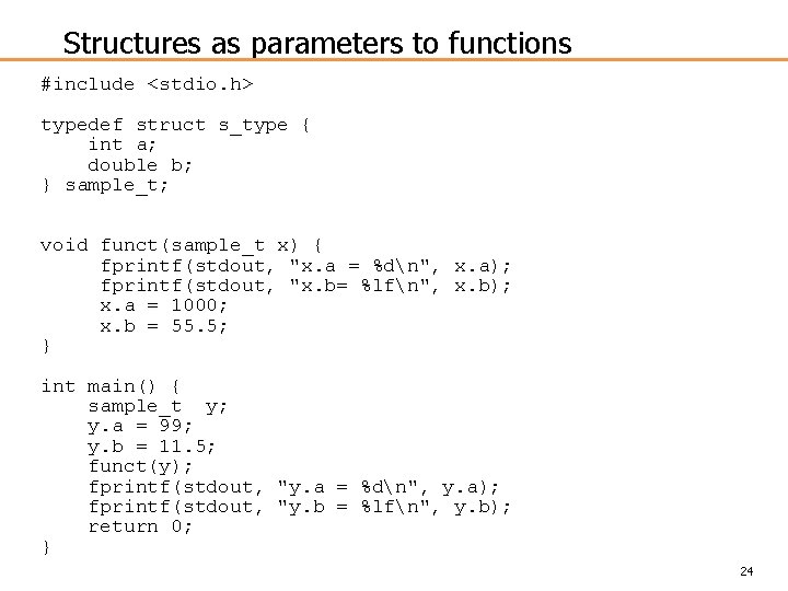 Structures as parameters to functions #include <stdio. h> typedef struct s_type { int a;