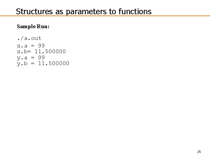Structures as parameters to functions Sample Run: . /a. out x. a = 99