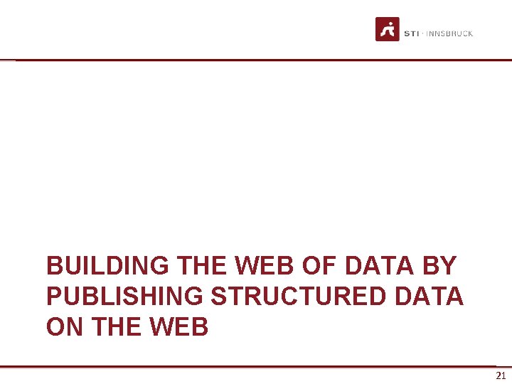 BUILDING THE WEB OF DATA BY PUBLISHING STRUCTURED DATA ON THE WEB www. sti-innsbruck.