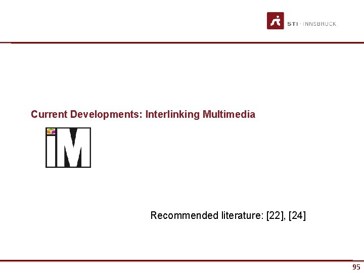 Current Developments: Interlinking Multimedia Recommended literature: [22], [24] www. sti-innsbruck. at 95 95 