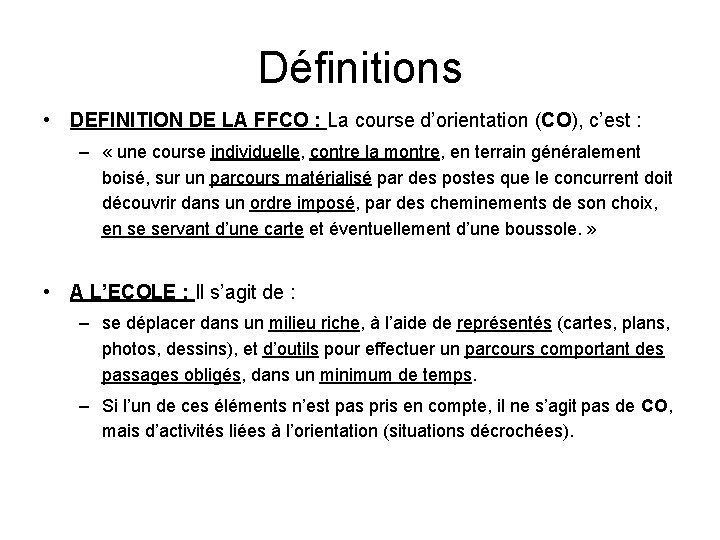 Définitions • DEFINITION DE LA FFCO : La course d’orientation (CO), c’est : –