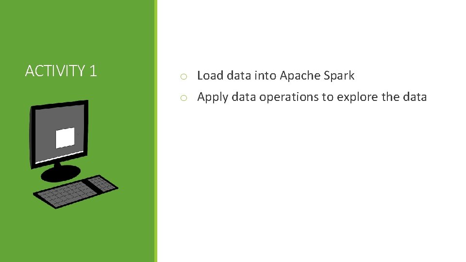 ACTIVITY 1 o Load data into Apache Spark o Apply data operations to explore