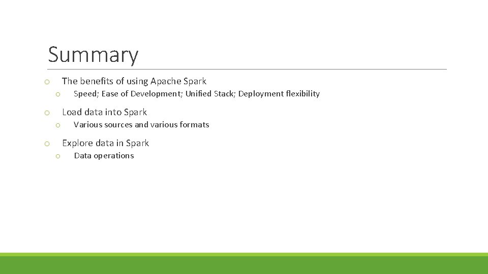 Summary The benefits of using Apache Spark o o Speed; Ease of Development; Unified
