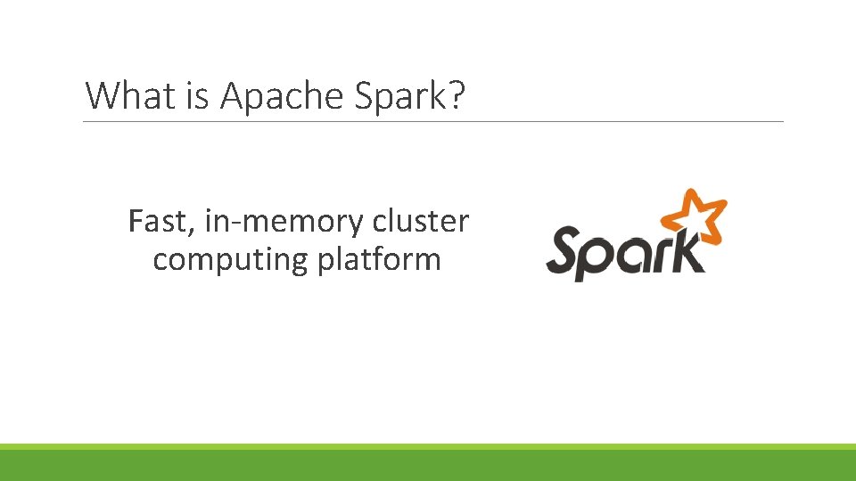 What is Apache Spark? Fast, in-memory cluster computing platform 