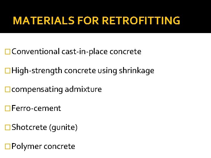 MATERIALS FOR RETROFITTING �Conventional cast-in-place concrete �High-strength concrete using shrinkage �compensating admixture �Ferro-cement �Shotcrete