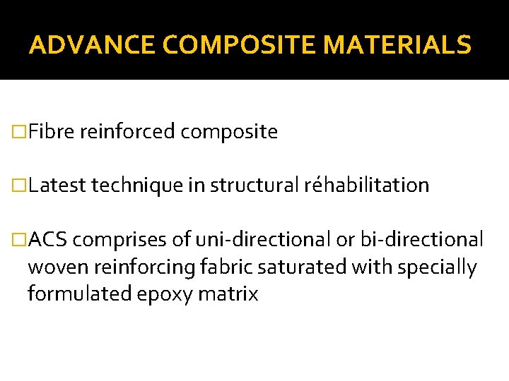 ADVANCE COMPOSITE MATERIALS �Fibre reinforced composite �Latest technique in structural réhabilitation �ACS comprises of