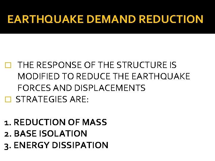 EARTHQUAKE DEMAND REDUCTION THE RESPONSE OF THE STRUCTURE IS MODIFIED TO REDUCE THE EARTHQUAKE