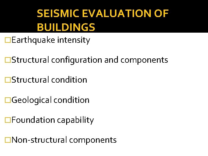 SEISMIC EVALUATION OF BUILDINGS �Earthquake intensity �Structural configuration and components �Structural condition �Geological condition