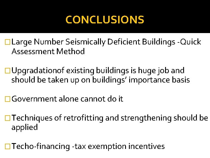 CONCLUSIONS �Large Number Seismically Deficient Buildings -Quick Assessment Method �Upgradationof existing buildings is huge