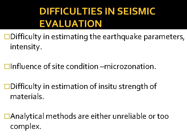 DIFFICULTIES IN SEISMIC EVALUATION �Difficulty in estimating the earthquake parameters, intensity. �Influence of site