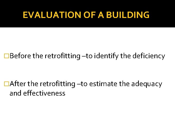 EVALUATION OF A BUILDING �Before the retrofitting –to identify the deficiency �After the retrofitting