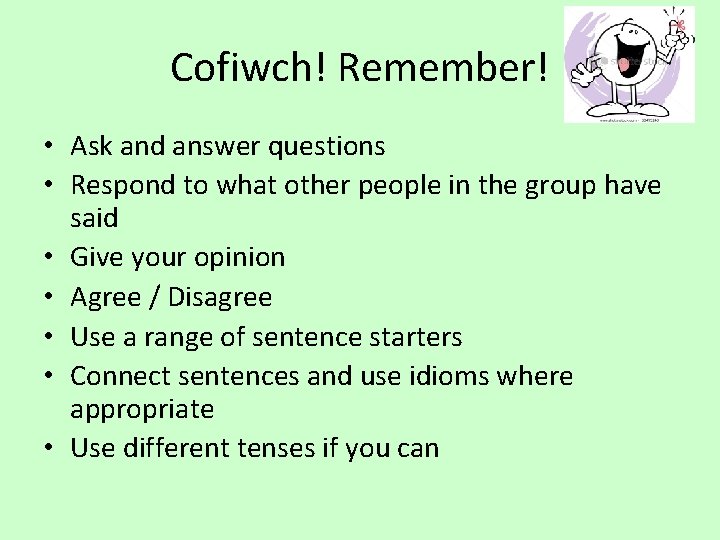 Cofiwch! Remember! • Ask and answer questions • Respond to what other people in