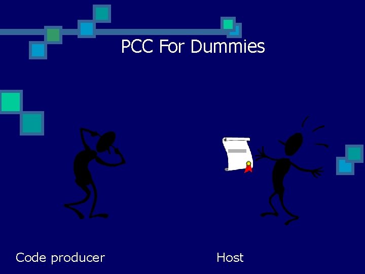 PCC For Dummies Can you prove that it is always safe? Code producer Host