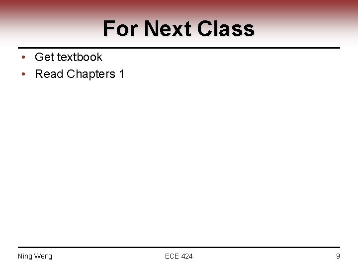 For Next Class • Get textbook • Read Chapters 1 Ning Weng ECE 424 For Next Class • Get textbook • Read Chapters 1 Ning Weng ECE 424