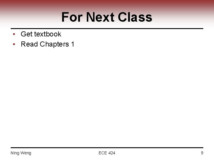 For Next Class • Get textbook • Read Chapters 1 Ning Weng ECE 424