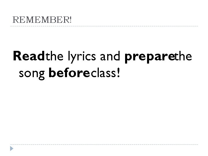 REMEMBER! Read the lyrics and preparethe song beforeclass! 