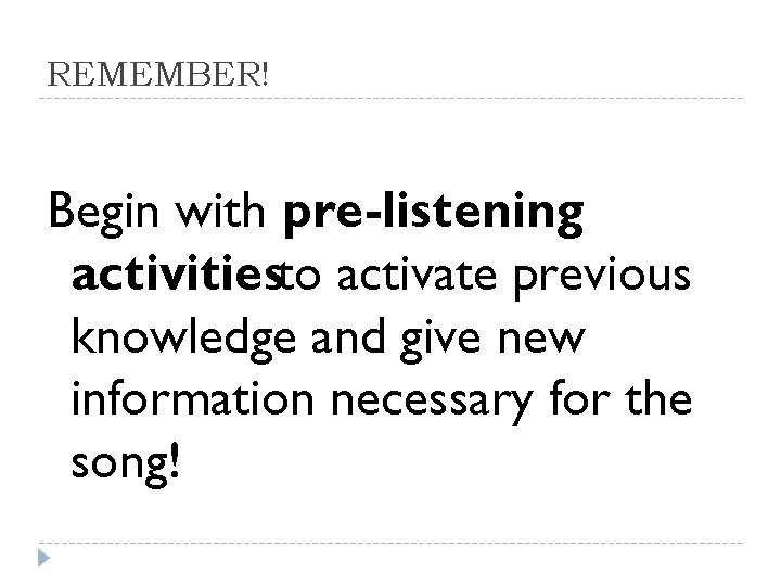 REMEMBER! Begin with pre-listening activitiesto activate previous knowledge and give new information necessary for