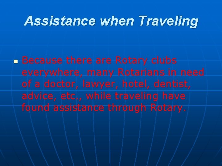 Assistance when Traveling n Because there are Rotary clubs everywhere, many Rotarians in need