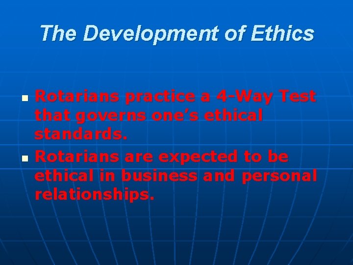 The Development of Ethics n n Rotarians practice a 4 -Way Test that governs