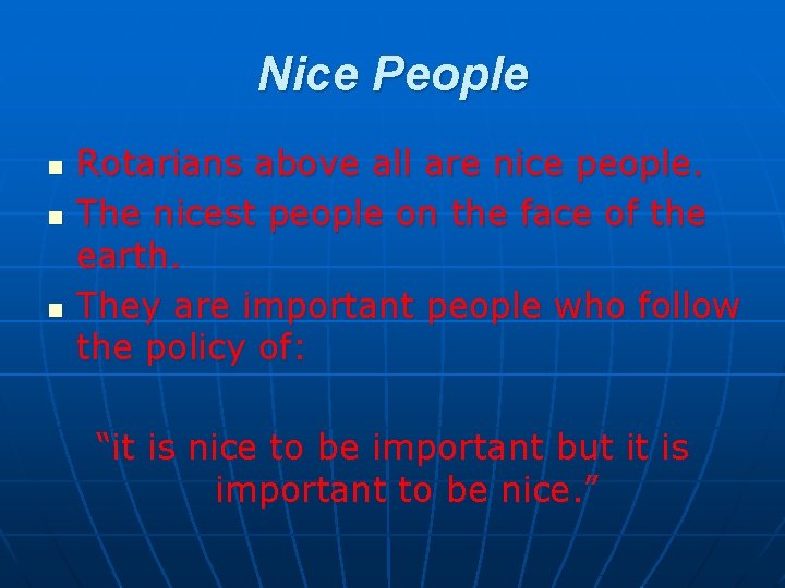 Nice People n n n Rotarians above all are nice people. The nicest people