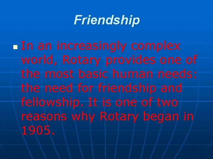 Friendship n In an increasingly complex world, Rotary provides one of the most basic