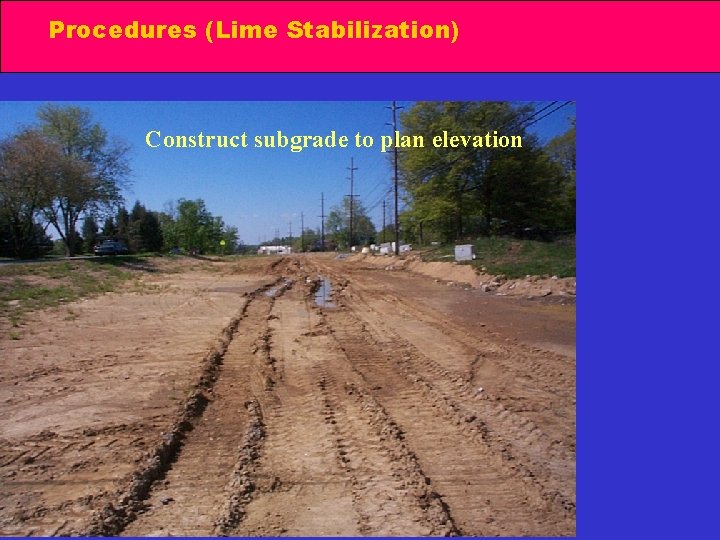 Procedures (Lime Stabilization) Construct subgrade to plan elevation 