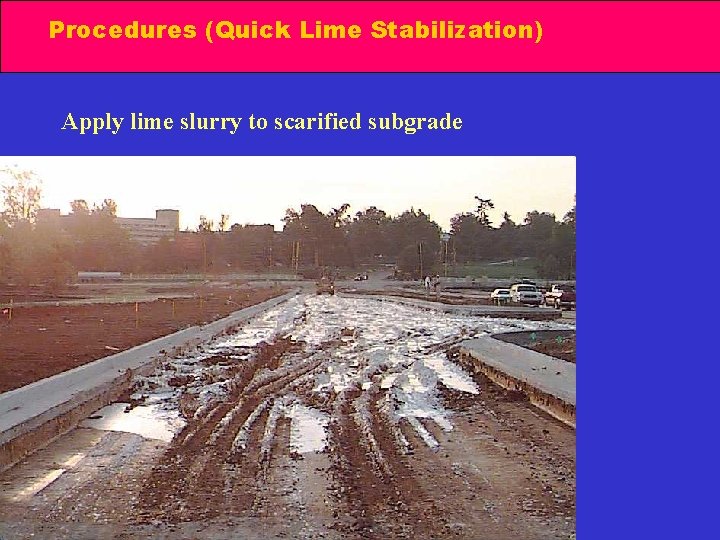 Procedures (Quick Lime Stabilization) Apply lime slurry to scarified subgrade 
