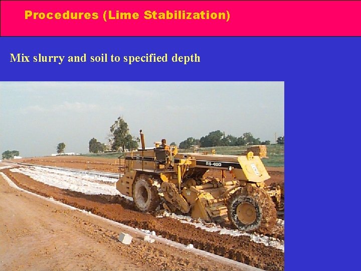 Procedures (Lime Stabilization) Mix slurry and soil to specified depth 