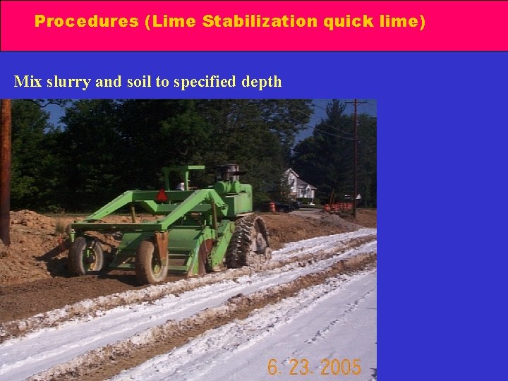 Procedures (Lime Stabilization quick lime) Mix slurry and soil to specified depth 