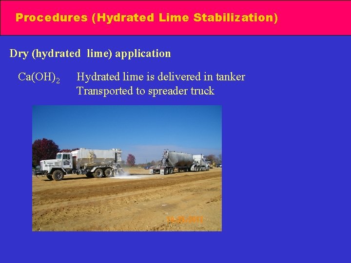 Procedures (Hydrated Lime Stabilization) Dry (hydrated lime) application Ca(OH)2 Hydrated lime is delivered in