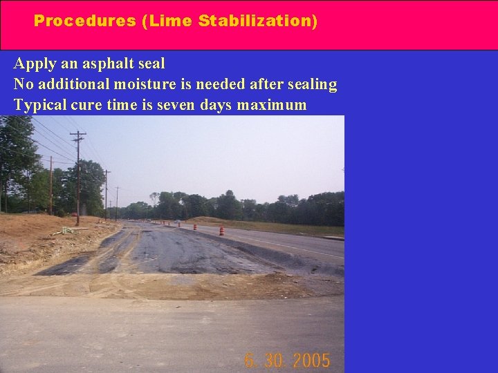 Procedures (Lime Stabilization) Apply an asphalt seal No additional moisture is needed after sealing