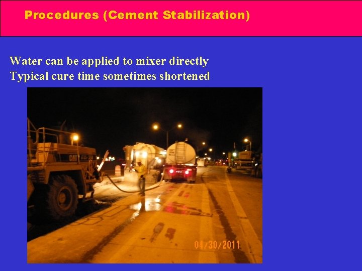 Procedures (Cement Stabilization) Water can be applied to mixer directly Typical cure time sometimes