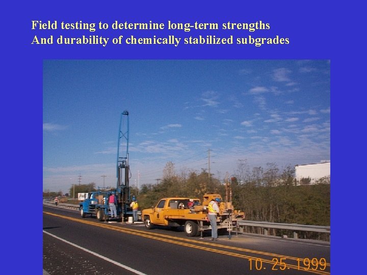 Field testing to determine long-term strengths And durability of chemically stabilized subgrades 