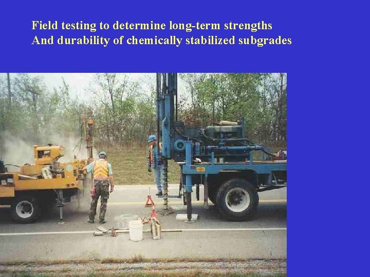 Field testing to determine long-term strengths And durability of chemically stabilized subgrades 
