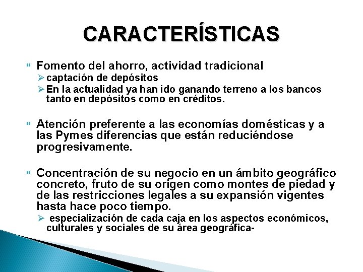 CARACTERÍSTICAS Fomento del ahorro, actividad tradicional Ø captación de depósitos Ø En la actualidad