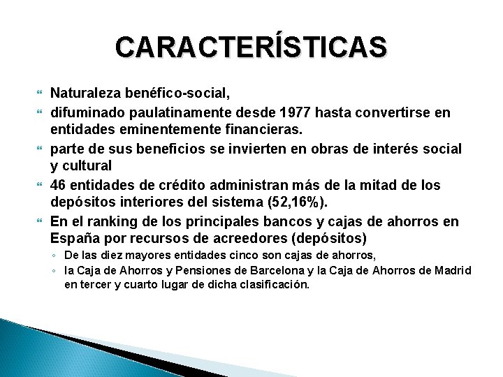 CARACTERÍSTICAS Naturaleza benéfico-social, difuminado paulatinamente desde 1977 hasta convertirse en entidades eminentemente financieras. parte