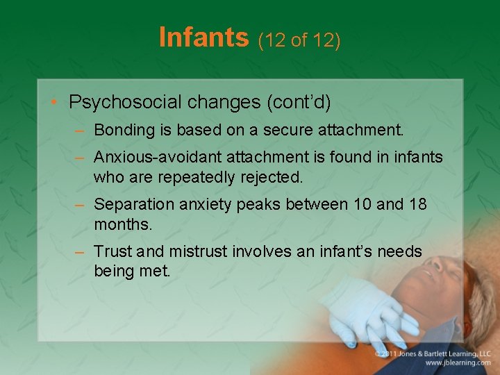 Infants (12 of 12) • Psychosocial changes (cont’d) – Bonding is based on a