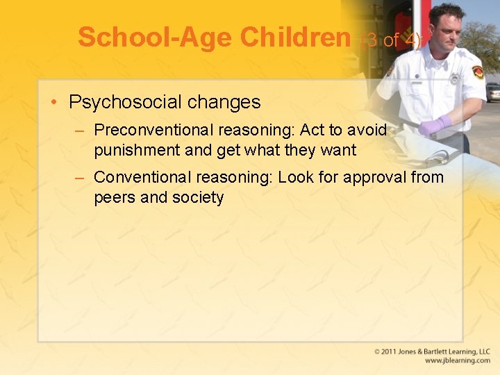 School-Age Children (3 of 4) • Psychosocial changes – Preconventional reasoning: Act to avoid