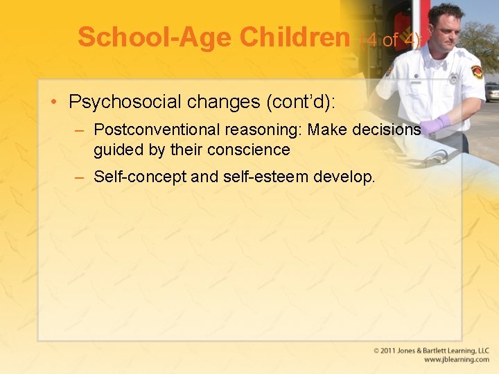 School-Age Children (4 of 4) • Psychosocial changes (cont’d): – Postconventional reasoning: Make decisions