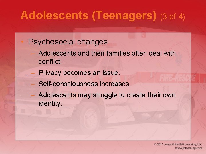Adolescents (Teenagers) (3 of 4) • Psychosocial changes – Adolescents and their families often