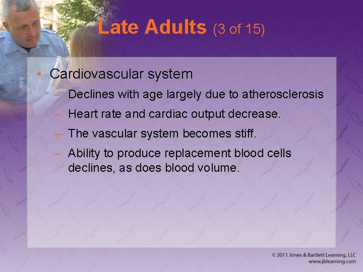 Late Adults (3 of 15) • Cardiovascular system – Declines with age largely due