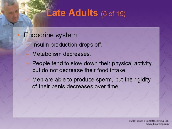 Late Adults (6 of 15) • Endocrine system – Insulin production drops off. –