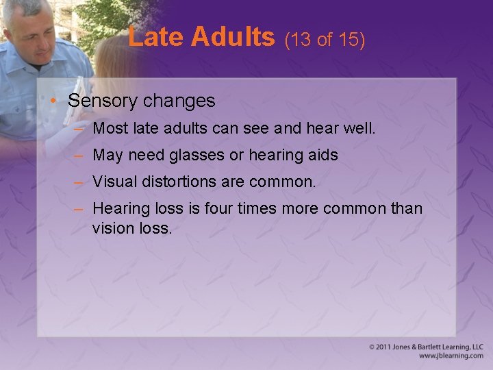 Late Adults (13 of 15) • Sensory changes – Most late adults can see