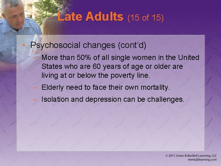 Late Adults (15 of 15) • Psychosocial changes (cont’d) – More than 50% of