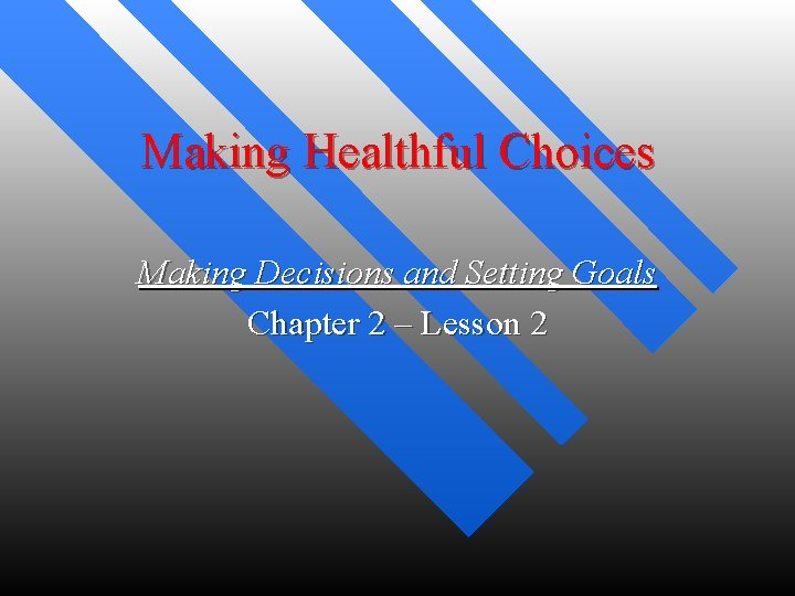 Making Healthful Choices Making Decisions and Setting Goals Chapter 2 – Lesson 2 