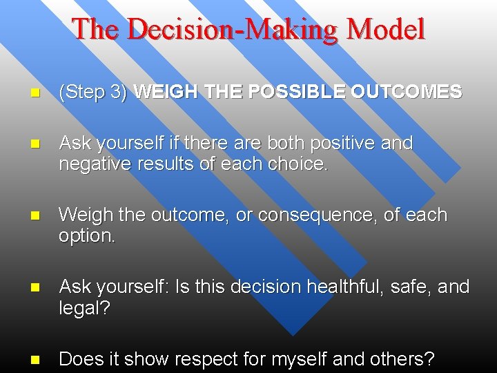 The Decision-Making Model n (Step 3) WEIGH THE POSSIBLE OUTCOMES n Ask yourself if