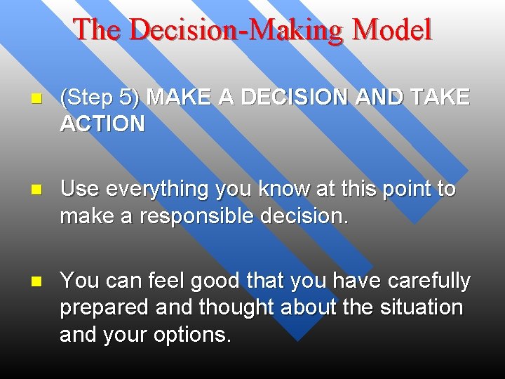 The Decision-Making Model n (Step 5) MAKE A DECISION AND TAKE ACTION n Use
